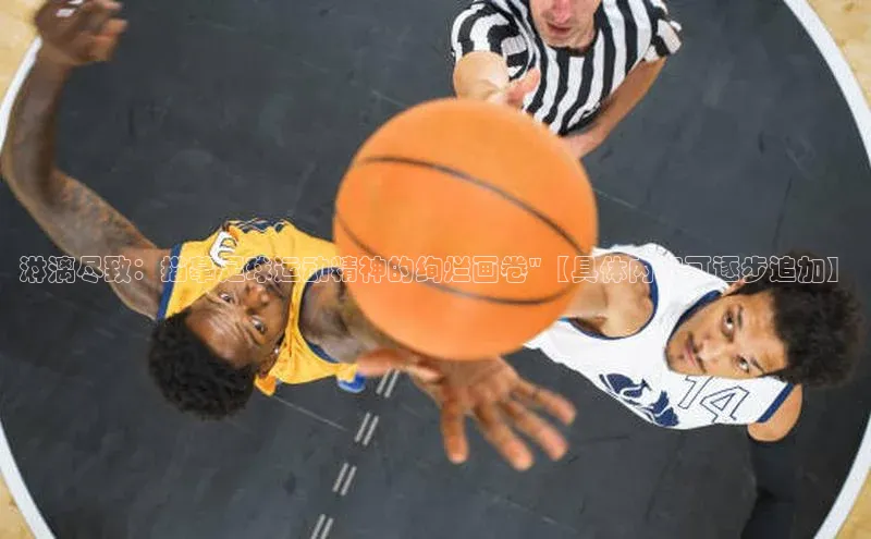 凯发K8官网首页登录阿里尔公司淋漓尽致：描摹足球运动精神的绚烂画卷\