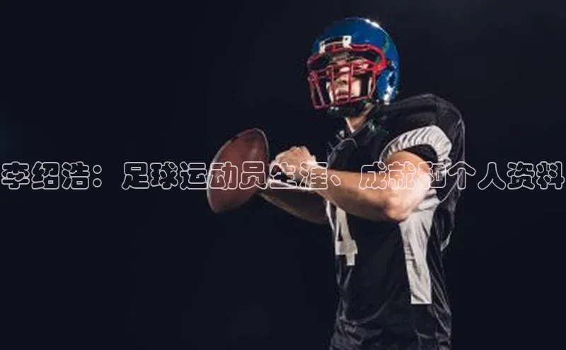 凯发k8(中国)天生赢家如流李绍浩：足球运动员生涯、成就和个人资料