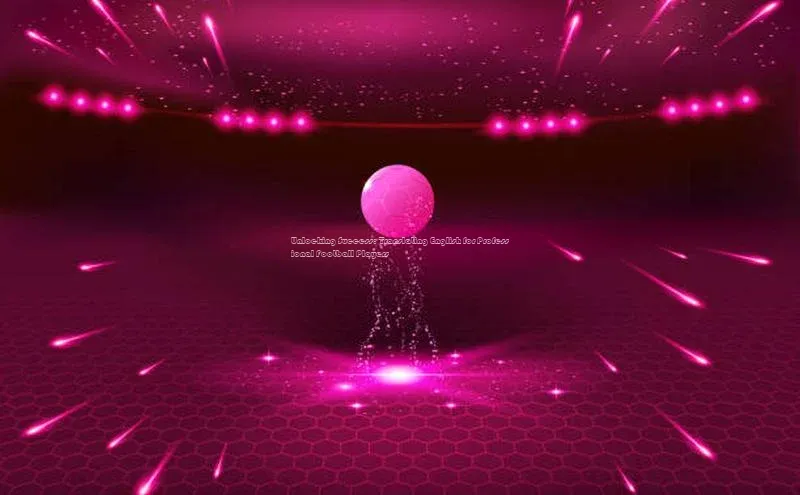 凯时k8国际官网下载中文在线Unlocking Success: Translating English for Professional Football Players
