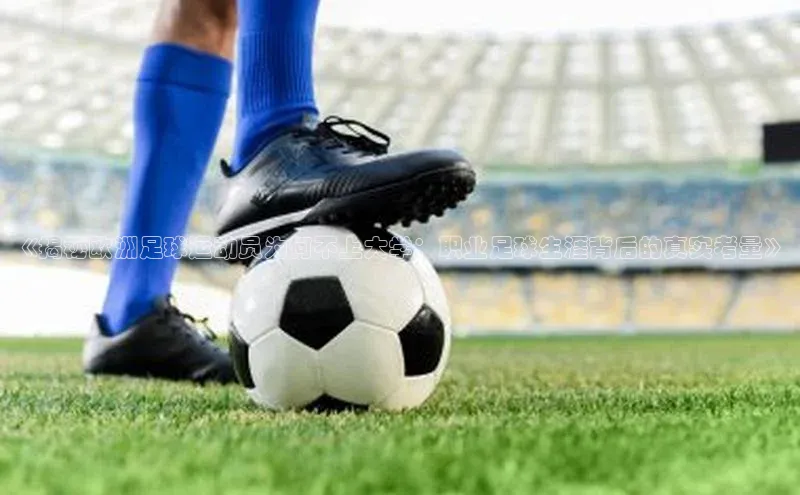 k8凯发赢家一触即发一径科技《揭秘欧洲足球运动员为何不上大学：职业足球生涯背后的真实考量》