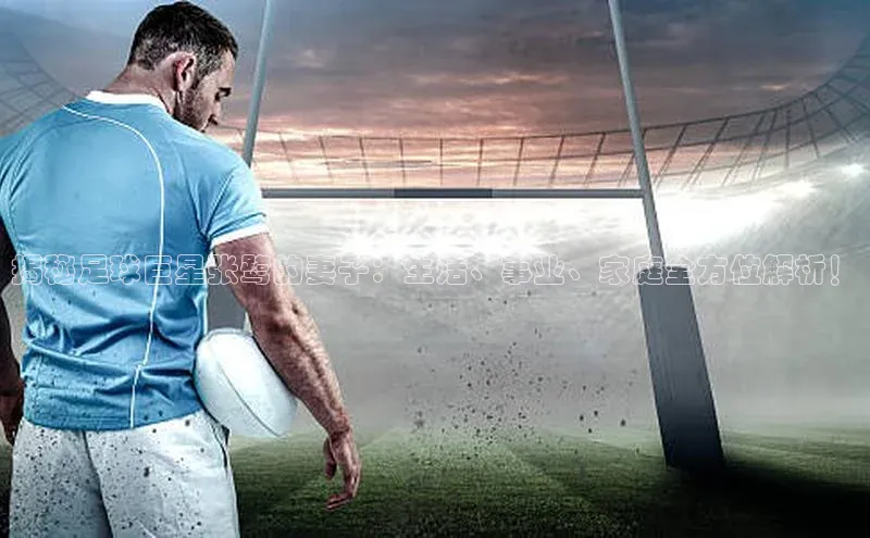 AG凯发K8国际爱慕股份揭秘足球巨星张鹭的妻子：生活、事业、家庭全方位解析！