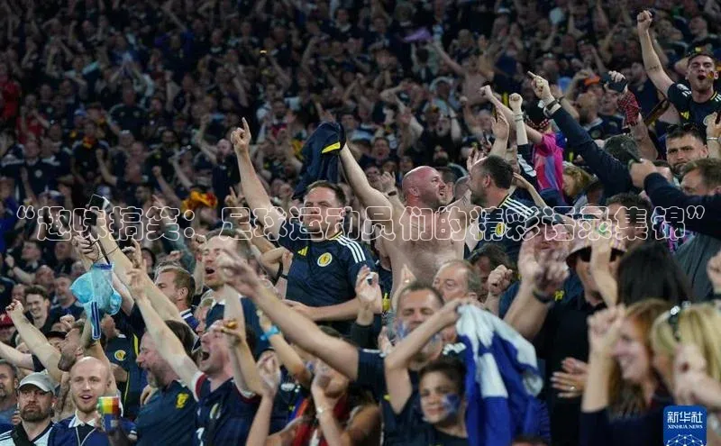 K8凯发·国际官方网站彩讯股份“趣味搞笑：足球运动员们的精彩语录集锦”