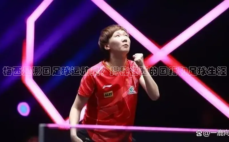 凯发K8天生赢家一触即发百度集团梅西是哪国足球运动员？揭秘梅西的国籍和足球生涯