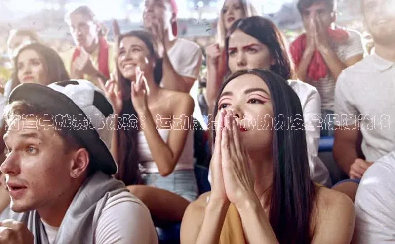 凯发K8登录入口遥望科技打造卓越赛事体验：运动康复中心助力安全保障策略