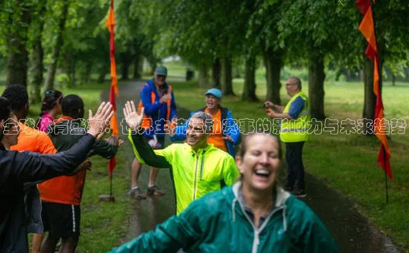 凯发K8登录入口百度网盘全球体育盛事：世界主流运动赛事的影响力与未来趋势