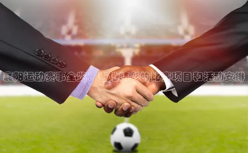 襄阳运动赛事全览：当地精彩的比赛项目和活动安排