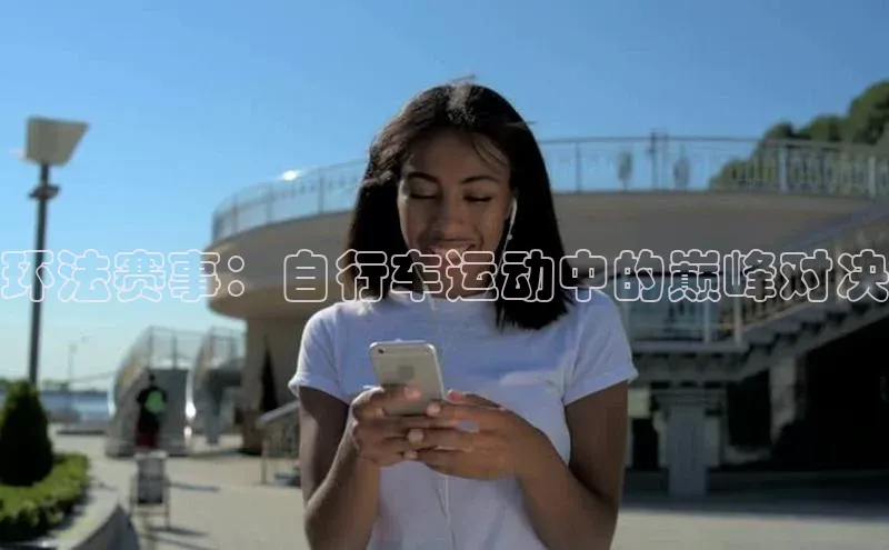 环法赛事：自行车运动中的巅峰对决