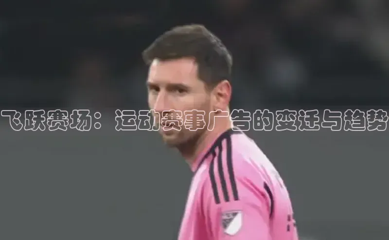 飞跃赛场：运动赛事广告的变迁与趋势