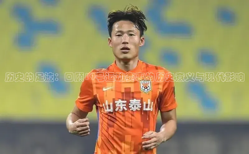 历史的足迹：回顾19号运动赛事的历史意义与现代影响